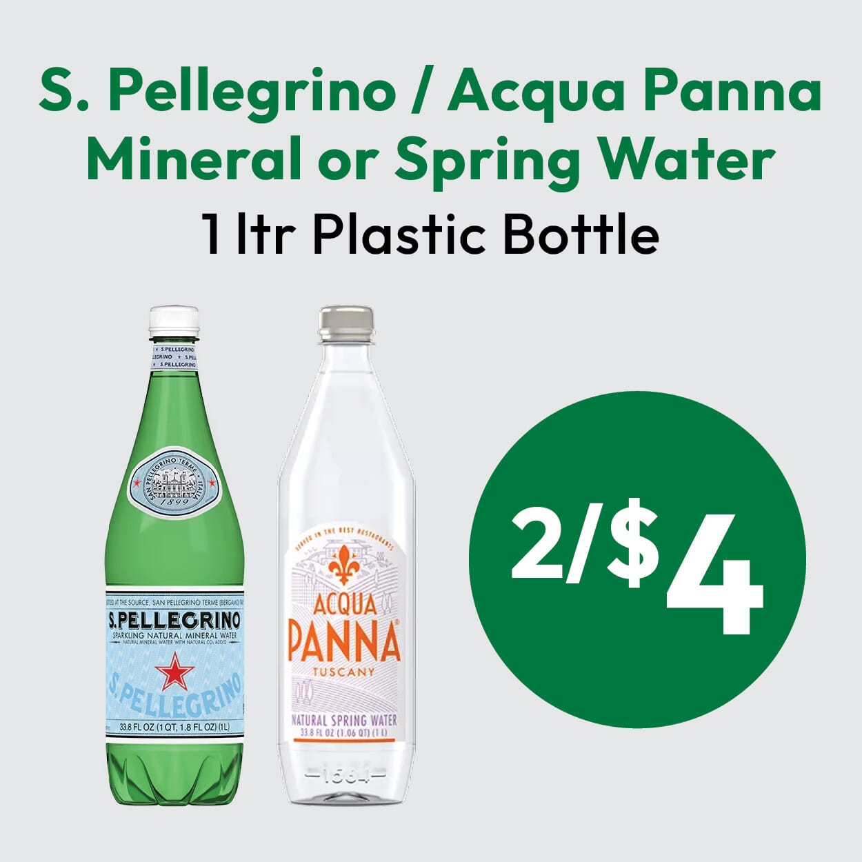 Image showing S. Pellegrino and Acqua Panna 1 liter plastic bottles with text: S. Pellegrino / Acqua Panna Mineral or Spring Water 1 ltr Plastic Bottle. Price shown as 2 for $4 on a green circle.