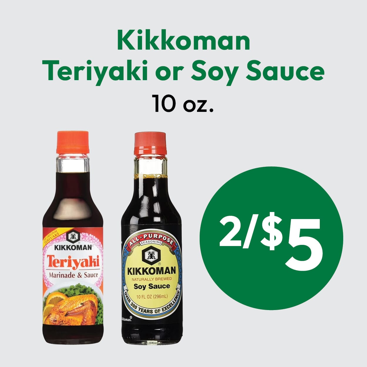 Two bottles, one Kikkoman Teriyaki Marinade & Sauce and one Kikkoman Soy Sauce, both 10 oz, shown side by side with text: Kikkoman Teriyaki or Soy Sauce 10 oz., 2/$5.